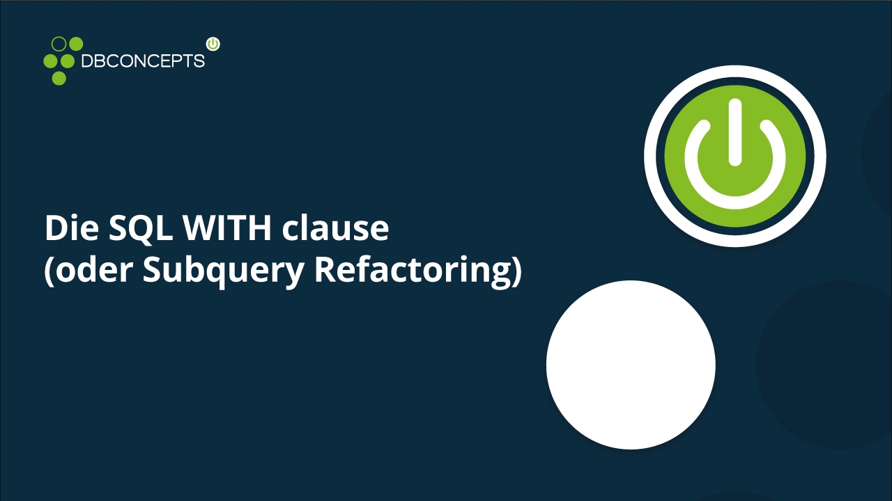 Die SQL WITH clause (oder Subquery Refactoring)